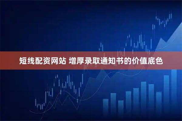 短线配资网站 增厚录取通知书的价值底色